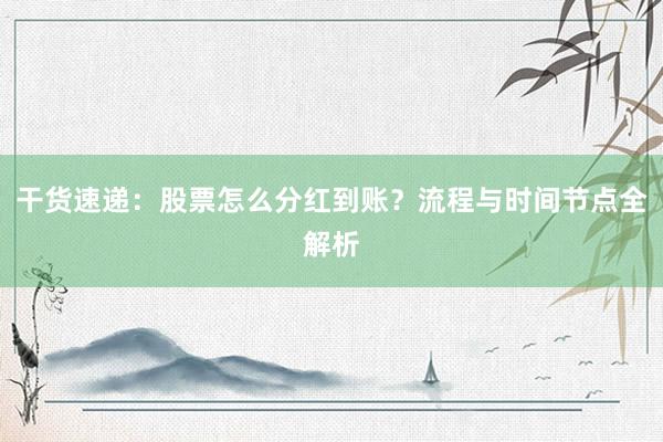 干货速递：股票怎么分红到账？流程与时间节点全解析
