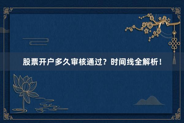 股票开户多久审核通过？时间线全解析！