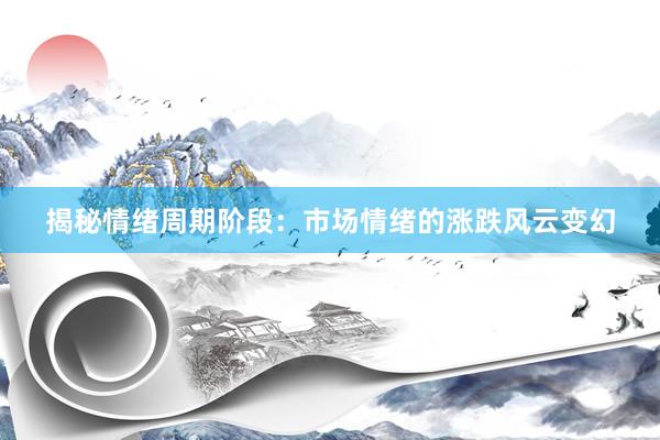 揭秘情绪周期阶段：市场情绪的涨跌风云变幻