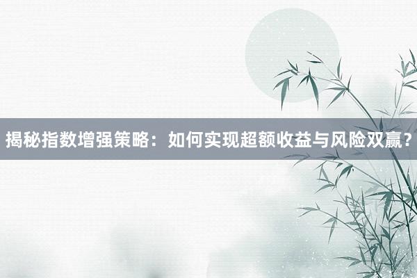 揭秘指数增强策略：如何实现超额收益与风险双赢？