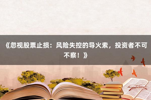 《忽视股票止损：风险失控的导火索，投资者不可不察！》