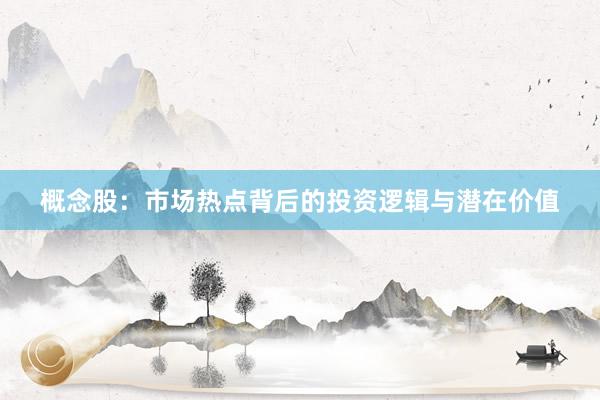 概念股：市场热点背后的投资逻辑与潜在价值