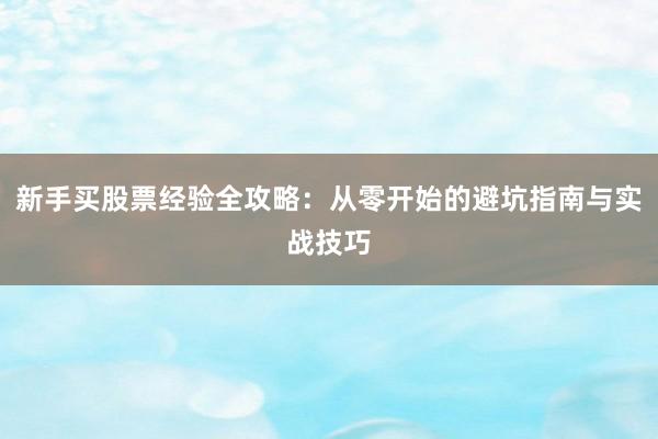 新手买股票经验全攻略：从零开始的避坑指南与实战技巧