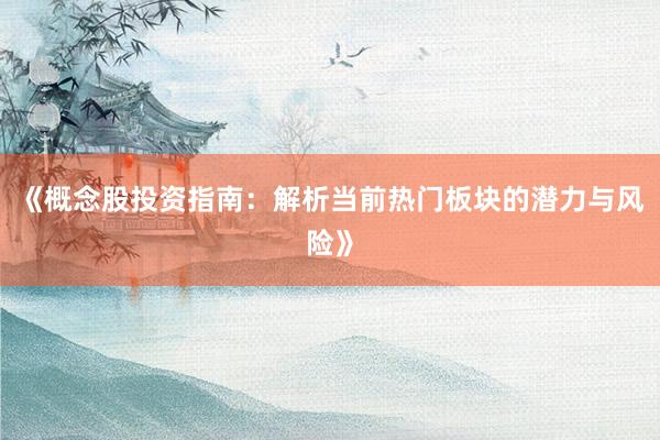 《概念股投资指南：解析当前热门板块的潜力与风险》